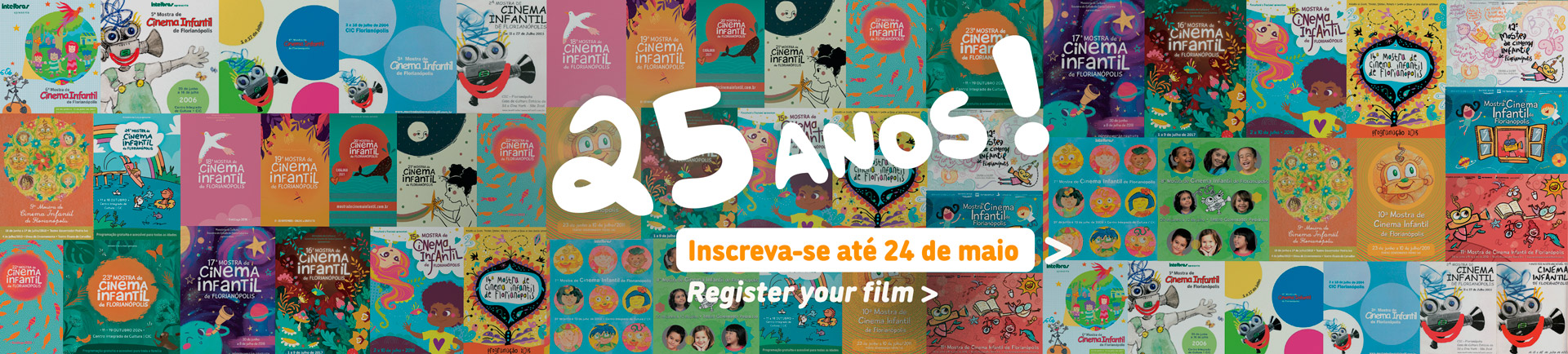 Arte gráfica em mosaico com cartazes coloridos da Mostra de Cinema Infantil de Florianópolis. Ao centro, em letras brancas grandes, lê-se “vinte e cinco anos!”. Abaixo, uma faixa laranja traz “Inscreva-se até vinte e quatro de maio” e, em verde, “Register your film >”.